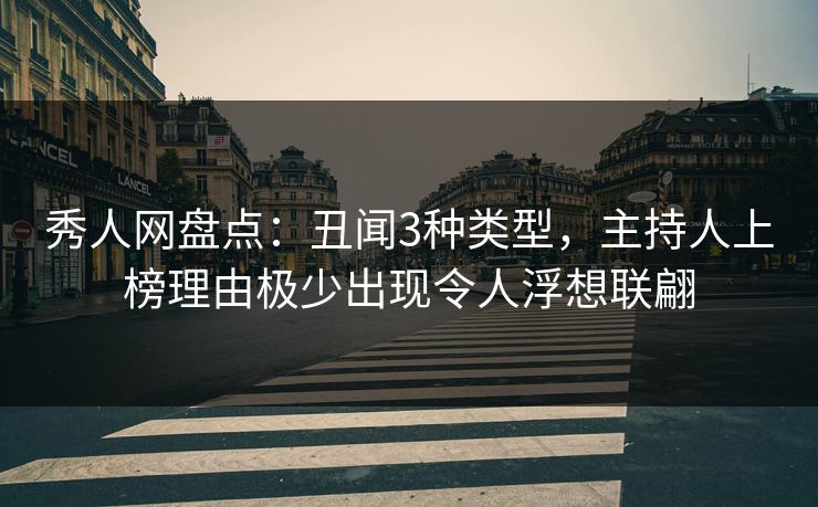秀人网盘点：丑闻3种类型，主持人上榜理由极少出现令人浮想联翩